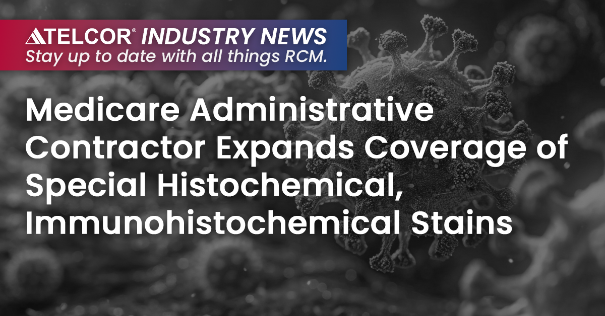Medicare Administrative Contractor Expands Coverage of Special Histochemical, Immunohistochemical Stains